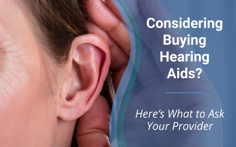Considering Buying Hearing Aids? Here’s What to Ask Your Provider