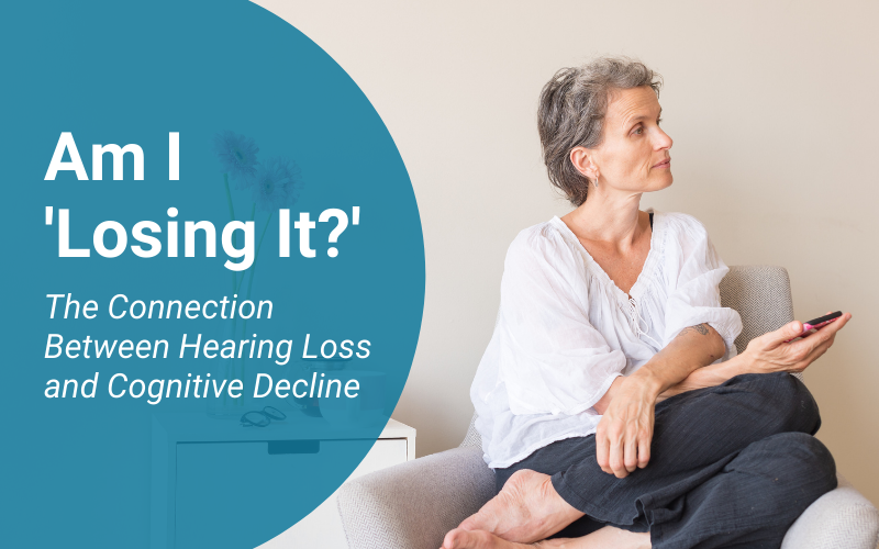 Am I ‘Losing It?’ - The Connection Between Hearing Loss and Cognitive Decline