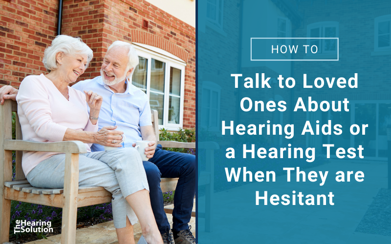 How to Talk to Loved Ones About Hearing Aids or a Hearing Test When They are Hesitant