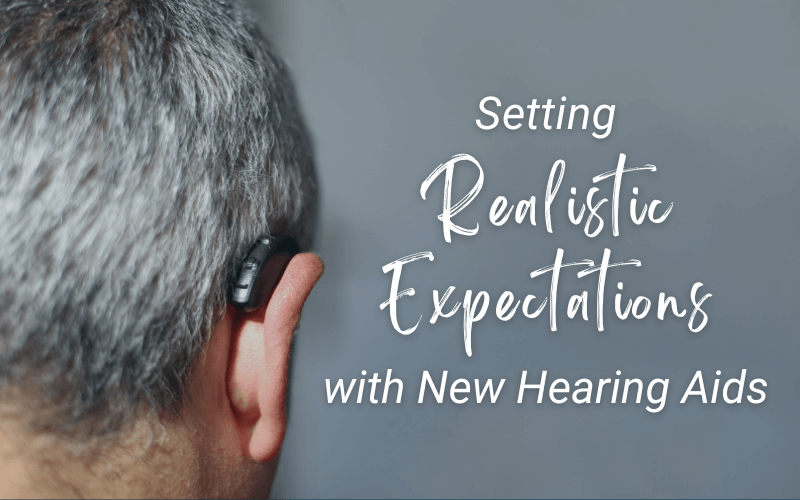 Setting Realistic Expectations with New Hearing Aids