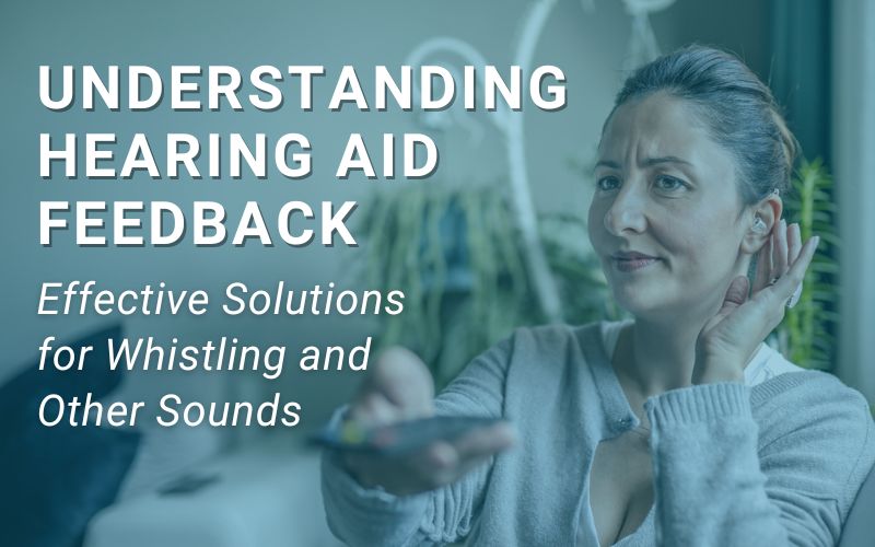 Understanding Hearing Aid Feedback: Effective Solutions for Whistling and Other Sounds