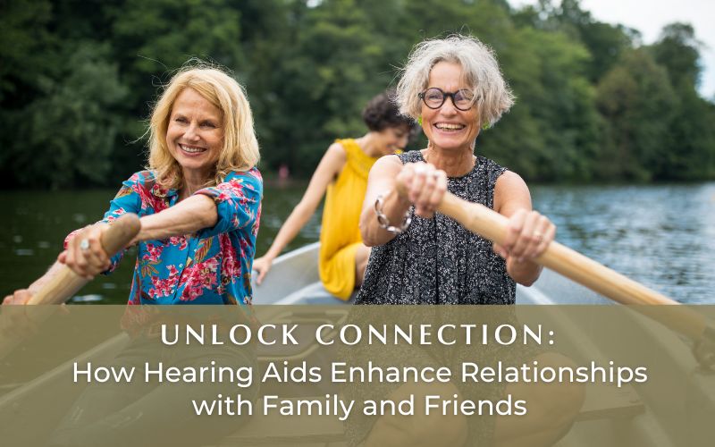 Unlock Connection: How Hearing Aids Enhance Relationships with Family and Friends