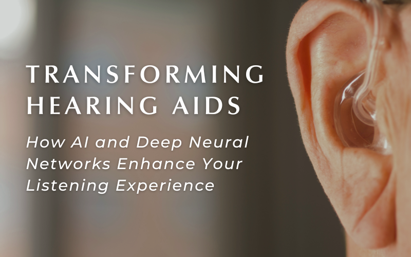 Transforming Hearing Aids: How AI and Deep Neural Networks Enhance Your Listening Experience